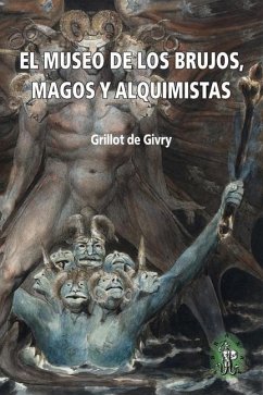 El Museo de los brujos, magos y alquimistas: La antología ilustrada más completa sobre el tema - De Givry, Grillot