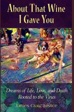 About That Wine I Gave You: Dreams of Life, Love, and Death Rooted to the Vines - Justice, James Craig