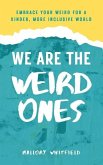 We Are the Weird Ones: Embrace Your Weird for a Kinder, More Inclusive World