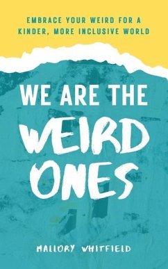 We Are the Weird Ones: Embrace Your Weird for a Kinder, More Inclusive World - Whitfield, Mallory