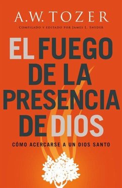 El Fuego de la Presencia de Dios - Tozer, A W