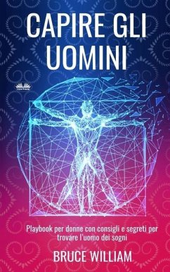 Capire Gli Uomini: Playbook per donne con consigli e segreti per trovare l'uomo dei sogni - Bruce William