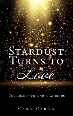 Stardust Turns to Love: The golden thread that binds - Caron, Cara