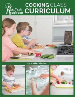 Kids Cook Real Food: Cooking Class Curriculum - Kimball, Katie