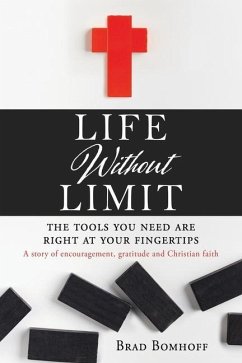 Life Without Limit: THE TOOLS YOU NEED ARE RIGHT AT YOUR FINGERTIPS A story of encouragement, gratitude and Christian faith - Bomhoff, Brad