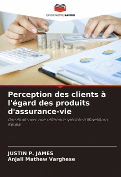 Perception des clients à l'égard des produits d'assurance-vie - P. JAMES, JUSTIN;Mathew Varghese, Anjali