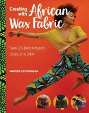 Creating with African Wax Fabric: Sew 20 Bold Projects; Sizes 2 to 24w