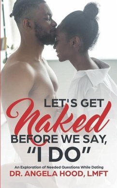 Lets Get Naked Before We Say I DO!: An Exploration of Questions While Dating - Hood, Angela N.