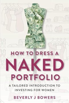 How to Dress a Naked Portfolio: A Tailored Introduction to Investing for Women - Bowers, Beverly J.
