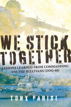 We Stick Together: Lessons Learned from Commanding USS the Sullivans (Ddg-68) - Parisi, Tony