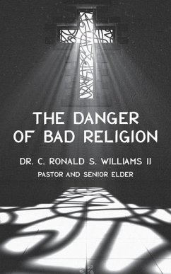The Danger of Bad Religion - Williams, Ronald S.