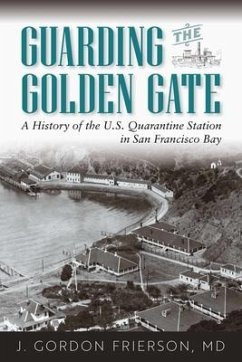 Guarding the Golden Gate: A History of the U.S. Quarantine Station in San Francisco Bay - Frierson MD, J. Gordon
