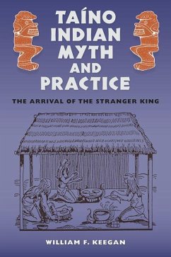 Taíno Indian Myth and Practice: The Arrival of the Stranger King - Keegan, William F.