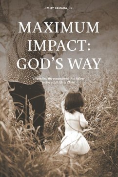 Maximum Impact: God's Way: Impacting the Generations That Follow to Live a Full Life in Christ - Jimmy Yamada, Jr.