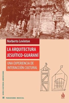 La arquitectura jesuítico-guaraní: Una experiencia de interacción cultural - Levinton, Norberto