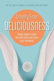 Cruelty Free Deliciousness: Simple vegan recipes that will amaze and shock your tastebuds