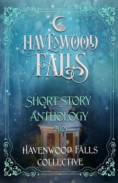 Havenwood Falls Short Story Anthology 2021 - Cook, Kristie; Wylie, Morgan; Garcia, Rose