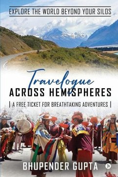 Travelogue Across Hemispheres: A Free Ticket for Breathtaking Adventures - Bhupender Gupta