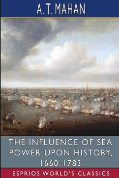 The Influence of Sea Power Upon History, 1660-1783 (Esprios Classics) - Mahan, A. T.