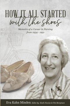 How It All Started With the Shoes: Memoirs of a career in nursing 1934 - 1951 - Kahn Minden, Eva