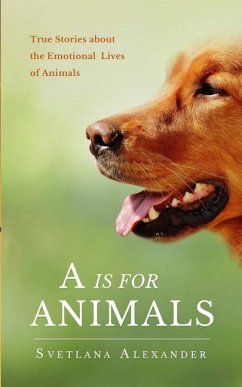 A Is for Animals: True Stories about the Emotional Lives of Animals - Alexander, Svetlana