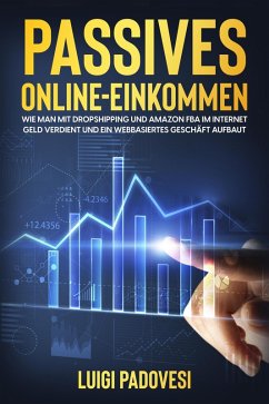 Passives Online-Einkommen: Wie man mit Dropshipping und Amazon FBA Geld im Internet verdient und ein webbasiertes Geschäft aufbaut (eBook, ePUB) - Padovesi, Luigi