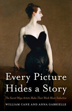 Every Picture Hides a Story: The Secret Ways Artists Make Their Work More Seductive - Cane, William; Gabrielle, Anna