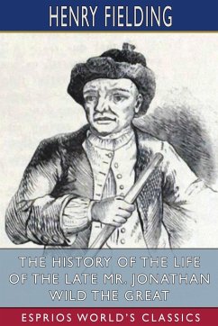 The History of the Life of the Late Mr. Jonathan Wild the Great (Esprios Classics) - Fielding, Henry