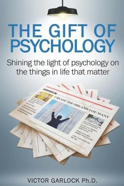 The Gift of Psychology: Shining the Light of Psychology on the Things in Life that Matter - Garlock, Victor P.