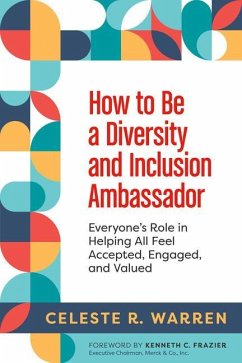 How to Be a Diversity and Inclusion Ambassador: Everyone's Role in Helping All Feel Accepted, Engaged, and Valued - Warren, Celeste R.