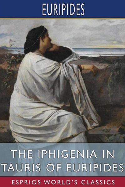 The Iphigenia in Tauris of Euripides (Esprios Classics) The Iphigenia in Tauris of Euripides (Esprios Classics)