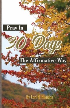 Pray in 30 Days The Affirmative Way - Huggins, Lori H.