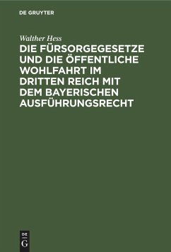 Die Fürsorgegesetze und die öffentliche Wohlfahrt im Dritten Reich mit dem bayerischen Ausführungsrecht - Hess, Walther