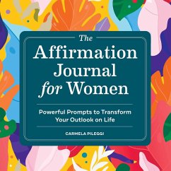 The Affirmation Journal for Women: Powerful Prompts to Transform Your Outlook on Life - Pileggi, Carmela