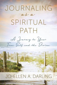 Journaling as a Spiritual Path: A Journey to Your True Self and the Divine - Darling, Jo-Ellen A.