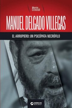 Manuel Delgado Villegas, el arropiero: un psicópata necrófilo - Criminal, Mente