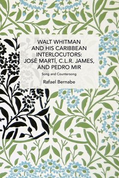 Walt Whitman and His Caribbean Interlocutors: Jose Marti, C.L.R. James, and Pedro Mir - Bernabe, Rafael