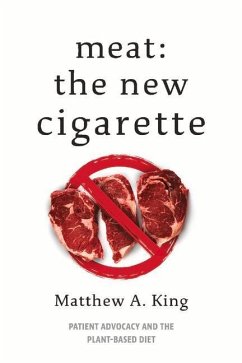 Meat: The New Cigarette: Patient Advocacy and the Plant-Based Diet - King, Matthew A.