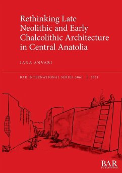 Rethinking Late Neolithic and Early Chalcolithic Architecture in Central Anatolia - Anvari, Jana