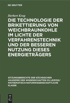 Die Technologie der Brikettierung von Weichbraunkohle im Lichte der Verfahrenstechnik und der besseren Nutzung dieses Energieträgers - Krug, Herbert