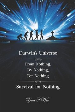 Darwin's Universe - From Nothing, By Nothing, For Nothing - Survival for Nothing - Wee, Yan T.