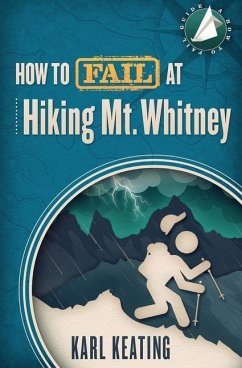 How to Fail at Hiking Mt. Whitney - Keating, Karl