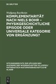 Komplementarität nach Niels Bohr ¿ Physikgeschichtliche Episode oder universale Kategorie von Ergänzung?
