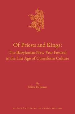 Of Priests and Kings: The Babylonian New Year Festival in the Last Age of Cuneiform Culture - Debourse, Céline