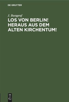 Los von Berlin! heraus aus dem alten Kirchentum! - Burggraf, J.