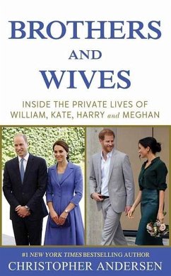 Brothers and Wives: Inside the Private Lives of William, Kate, Harry and Meghan - Andersen, Christopher
