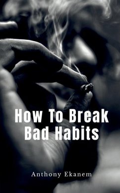 How To Break Bad Habits - Ekanem, Anthony