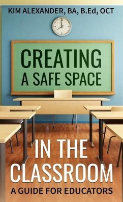 Creating a Safe Space in the Classroom: A Guide for Educators - Alexander, Kim