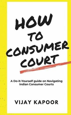 How to Consumer Court: A Do-it-Yourself guide on Navigating Indian Consumer Courts - Vijay Kapoor