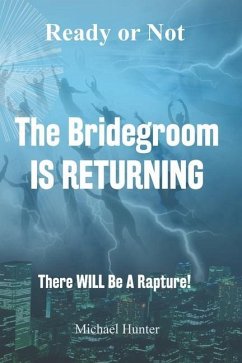 Ready or Not The Bridegroom IS RETURNING: There Will Be A Rapture - Hunter, Michael